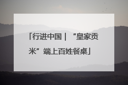 行进中国｜“皇家贡米”端上百姓餐桌