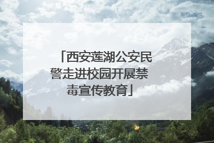 西安莲湖公安民警走进校园开展禁毒宣传教育