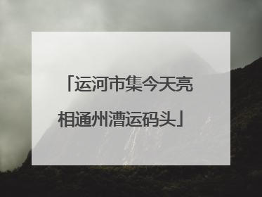 运河市集今天亮相通州漕运码头