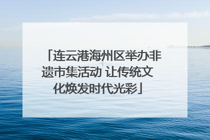 连云港海州区举办非遗市集活动 让传统文化焕发时代光彩