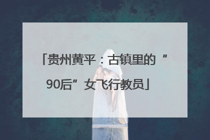 贵州黄平：古镇里的“90后”女飞行教员