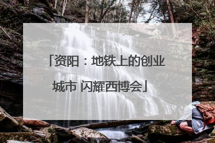 资阳：地铁上的创业城市 闪耀西博会