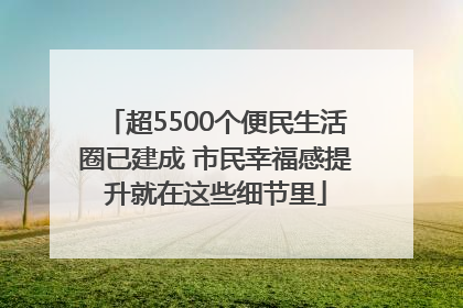 超5500个便民生活圈已建成 市民幸福感提升就在这些细节里