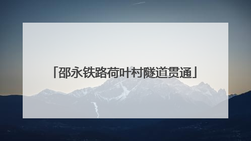 邵永铁路荷叶村隧道贯通