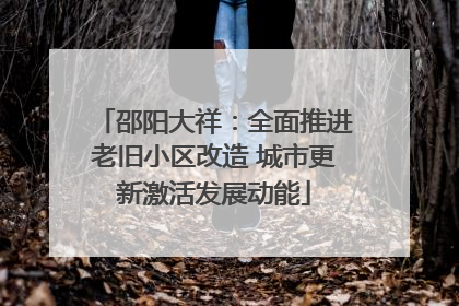 邵阳大祥：全面推进老旧小区改造 城市更新激活发展动能