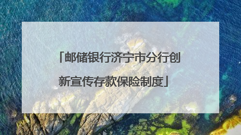 邮储银行济宁市分行创新宣传存款保险制度