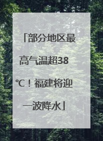 部分地区最高气温超38℃！福建将迎一波降水
