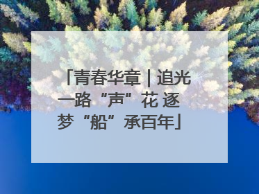 青春华章｜追光一路“声”花 逐梦“船”承百年
