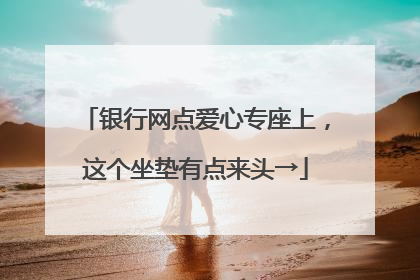 银行网点爱心专座上，这个坐垫有点来头→