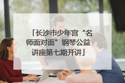 长沙市少年宫“名师面对面”钢琴公益讲座第七期开讲