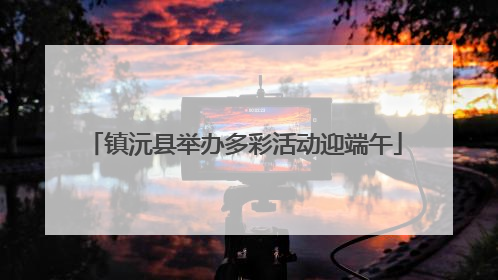 镇沅县举办多彩活动迎端午