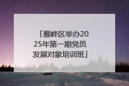 雁峰区举办2025年第一期党员发展对象培训班