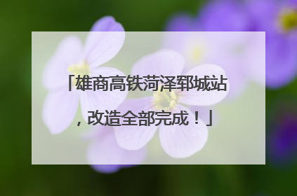 雄商高铁菏泽郓城站，改造全部完成！