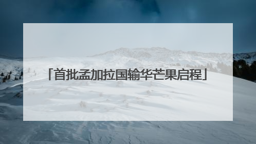 首批孟加拉国输华芒果启程