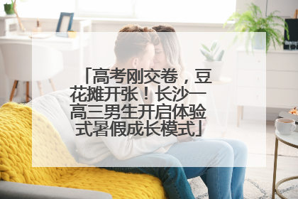 高考刚交卷，豆花摊开张！长沙一高三男生开启体验式暑假成长模式