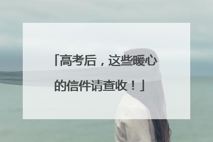 高考后，这些暖心的信件请查收！
