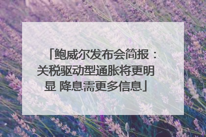 鲍威尔发布会简报：关税驱动型通胀将更明显 降息需更多信息