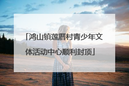 鸿山镇莲厝村青少年文体活动中心顺利封顶