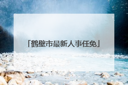 鹤壁市最新人事任免