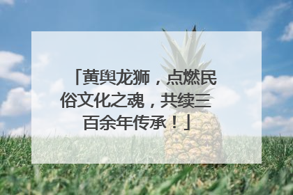 黄舆龙狮，点燃民俗文化之魂，共续三百余年传承！