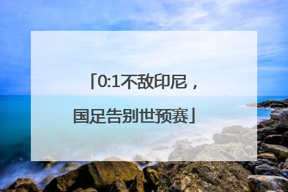 0:1不敌印尼，国足告别世预赛