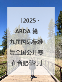 2025・ABDA 第九届国际标准舞全国公开赛在合肥举行