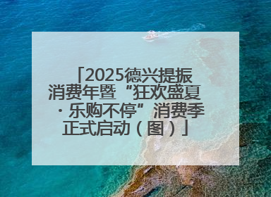 2025德兴提振消费年暨“狂欢盛夏・乐购不停”消费季正式启动（图）