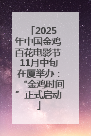 2025年中国金鸡百花电影节11月中旬在厦举办：“金鸡时间”正式启动