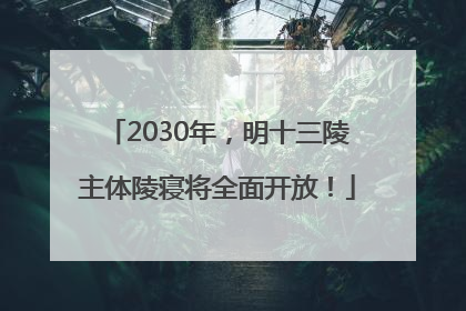2030年，明十三陵主体陵寝将全面开放！