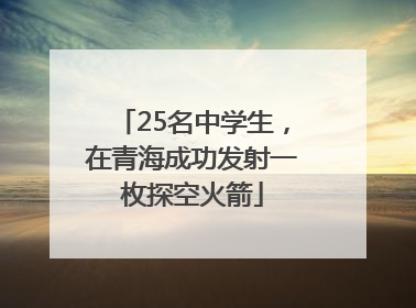 25名中学生，在青海成功发射一枚探空火箭