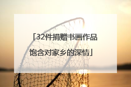 32件捐赠书画作品饱含对家乡的深情