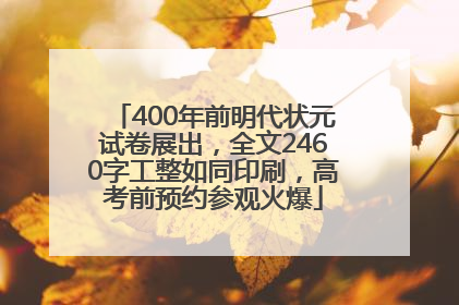 400年前明代状元试卷展出，全文2460字工整如同印刷，高考前预约参观火爆