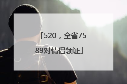 520，全省7589对情侣领证