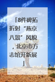 8件碑拓折射“燕京八景”风貌，北京市方志馆开新展