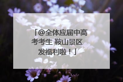 @全体应届中高考考生 鞍山景区发福利啦！