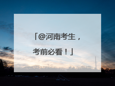 @河南考生，考前必看！