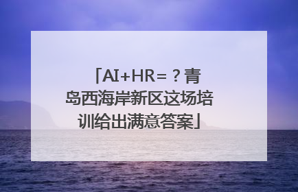 AI+HR=？青岛西海岸新区这场培训给出满意答案