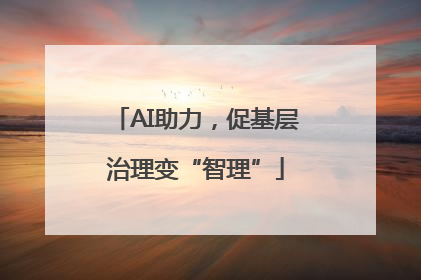 AI助力，促基层治理变“智理”